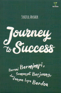 Image of Journey to Succes: Berani Bermimpi, Semangat Berjuang, dan Jangan Lupa Berdoa