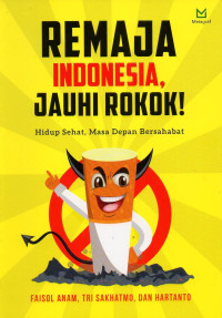 Image of Remaja Indonesia, Jauhi Rokok!: Hidup Sehat, Masa Depan Bersahabat